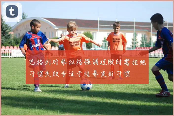 巴格利对弗拉格强调连败时需拒绝习惯失败专注于培养良好习惯
