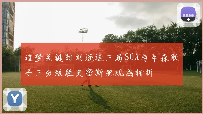 追梦关键时刻连送三局SGA与辛森联手三分致胜史密斯犯规成转折